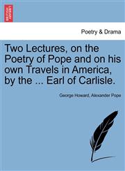Two Lectures, on the Poetry of Pope and on his own Travels in America, by the ... Earl of Carlisle.,1241169578,9781241169572