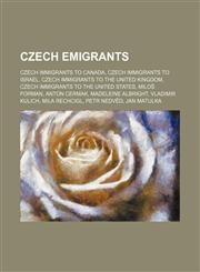 Czech Emigrants Czech Immigrants to Canada, Czech Immigrants to Israel, Czech Immigrants to the United Kingdom,1156011302,9781156011300
