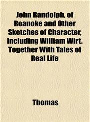 John Randolph, of Roanoke and Other Sketches of Character, Including William Wirt. Together With Tales of Real Life,1152589466,9781152589469