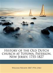History of the Old Dutch church at Totowa, Paterson, New Jersey, 1755-1827,1175562041,9781175562043