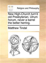 New High-Church turn'd old Presbyterian. Utrum horum, never a barrel the better herring.,1170573096,9781170573099