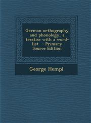 German Orthography and Phonology, a Treatise with a Word-List,128982083X,9781289820831
