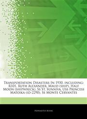 Articles On Transportation Disasters In 1930, including R101, Ruth Alexander, Maud (ship), Half Moon (shipwreck), Ss St. Sunniva, Uss Princess Matoika (id-2290), Ss Monte Cervantes,1244407607,9781244407602