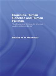 Eugenics, Human Genetics and Human Failings The Eugenics Society, its sources and its critics in Britain,0415514819,9780415514811