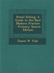Retail Selling A Guide to the Best Modern Practice,1289459819,9781289459819