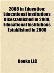 2008 in Education Educational Institutions Disestablished in 2008, Educational Institutions Established in 2008,1158097956,9781158097951
