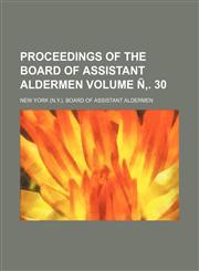 Proceedings of the Board of Assistant Aldermen Volume Ñ‚. 30,1231229489,9781231229484