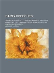 Early Speeches; Springfield Speech, Cooper Union Speech, Inaugural Addresses, Gettysburg Address, Selected Letters, Lincoln's Lost Speech,1459067525,9781459067523