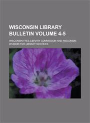 Wisconsin Library Bulletin Volume 4-5,1230101136,9781230101132