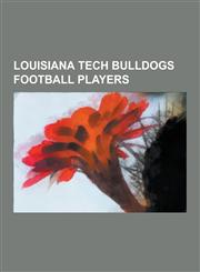 Louisiana Tech Bulldogs Football Players Terry Bradshaw, Trace Adkins, Pat Patterson, Tim Rattay, Matt Dunigan, George Doherty, Fred Dean, Ryan Moats,1230514503,9781230514505