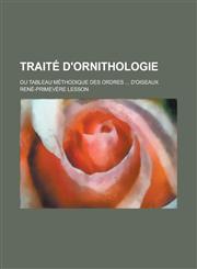 Traite D'Ornithologie; Ou Tableau Methodique Des Ordres ... D'Oiseaux,1234618214,9781234618216