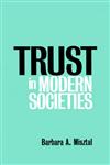 Trust in Modern Societies Significance, Scope and Limits of the Drive Towards Global Uniformity,0745616348,9780745616346