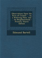 Observations Upon the Town of Cromer ... as a Watering Place, and ... Its Neighbourhood - Primary Source Edition,1295531747,9781295531745