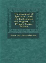 Discourses of Epictetus With the Encheiridion and Fragments,1289629943,9781289629946