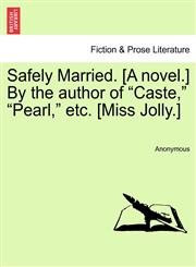 Safely Married. [A novel.] By the author of "Caste," "Pearl," etc. [Miss Jolly.],1240880944,9781240880942