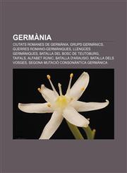 Germània Ciutats romanes de Germània, Grups germànics, Guerres romano-germàniques, Llengües germàniques, Batalla del bosc de Teutoburg,1232751715,9781232751717