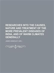 Researches into the causes, nature and treatment of the more prevalent diseases of India, and of warm climates generally,1150590939,9781150590931
