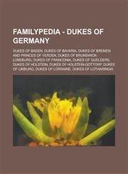 Familypedia - Dukes of Germany Dukes of Baden, Dukes of Bavaria, Dukes of Bremen and Princes of Verden, Dukes of Brunswick-Lüneburg, Dukes of Franconia, Dukes of Guelders, Dukes of Holstein, Dukes of Holstein-Gottorp, Dukes of Limburg,1234855380,9781234855383