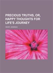 Precious truths, or, Happy thoughts for life's journey,1151363022,9781151363022