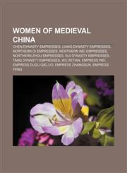 Women of medieval China Chen Dynasty empresses, Liang Dynasty empresses, Northern Qi empresses, Northern Wei empresses,1157159532,9781157159537