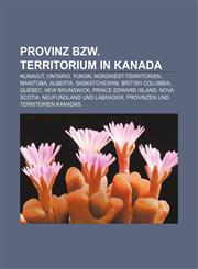 Provinz bzw. Territorium in Kanada Nunavut, Ontario, Yukon, Nordwest-Territorien, Manitoba, Alberta, Saskatchewan, British Columbia, Québec,1156005302,9781156005309