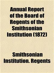 Annual Report of the Board of Regents of the Smithsonian Institution (1872),1153281953,9781153281959