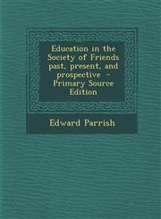 Education in the Society of Friends past, present, and prospective  - Primary Source Edition,1293234583,9781293234587