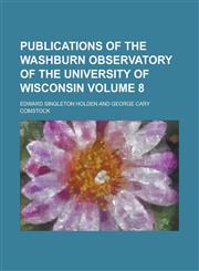 Publications of the Washburn Observatory of the University of Wisconsin Volume 8,1234398303,9781234398309