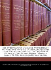 (108-89) Summary Of Legislative And Oversight Activities One Hundred Eighth Congress First Session Convened January 7, 2003 Adjourned December 9, 2003 Second Session Convened January 20, 2004 Adjourned December 8, 2004,1240954581,9781240954582