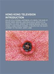 Hong Kong television Introduction Dolce Vita, Eternal Happiness, ATV News, The Duke of Mount Deer, Sire Ma, Jade Solid Gold, News at 6:30,1157708617,9781157708612