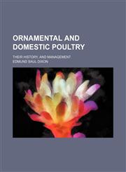 Ornamental and domestic poultry; their history, and management,1150278595,9781150278594