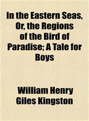 In the Eastern Seas, Or, the Regions of the Bird of Paradise; A Tale for Boys,115216886X,9781152168862