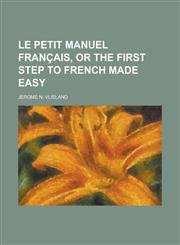 Le petit manuel français, or The first step to French made easy,1230139761,9781230139760