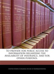 To provide for public access to information regarding the availability of insurance, and for other purposes.,1240203039,9781240203031