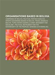 Organisations based in Bolivia Companies of Bolivia, Political parties in Bolivia, Sports governing bodies in Bolivia, Trade unions in Bolivia,1157334830,9781157334835