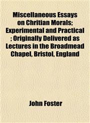 Miscellaneous Essays on Chritian Morals; Experimental and Practical ; Originally Delivered as Lectures in the Broadmead Chapel, Bristol, England,115478794X,9781154787948