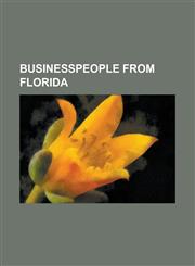 Businesspeople from Florida Abraham Lincoln Lewis, Alan Grayson, Alfred A. McKethan, Ben Federman, Ben Hill Griffin, Jr., Carlos O. Torano, Christ,1230814485,9781230814483