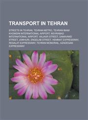 Transport in Tehran Streets in Tehran, Tehran Metro, Tehran Imam Khomeini International Airport, Mehrabad International Airport,1156642833,9781156642832