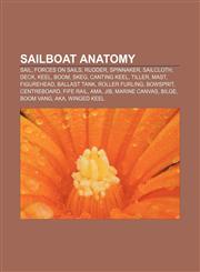 Sailboat anatomy Sail, Forces on sails, Rudder, Spinnaker, Sailcloth, Deck, Keel, Boom, Skeg, Canting keel, Tiller, Mast, Figurehead,1156594413,9781156594414
