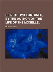 Heir to two fortunes, by the author of 'The life of the Moselle'.,1150666846,9781150666841