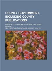 County government, including county publications; references to material in the New York Public Library,1154254003,9781154254006