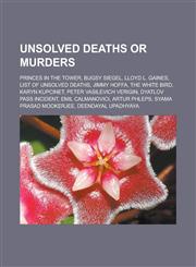 Unsolved deaths or murders Princes in the Tower, Bugsy Siegel, Lloyd L. Gaines, List of unsolved deaths, Jimmy Hoffa, The White Bird, Karyn Kupcinet, Peter Vasilevich Verigin, Dyatlov Pass incident, Emil Calmanovici, Artur Phleps,1156798310,9781156798317