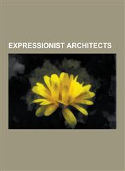 Expressionist Architects Friedensreich Hundertwasser, Rudolf Steiner, Jorge Ferreira Chaves, Erich Mendelsohn, Hans Scharoun, Henry Van de Veld,1230502238,9781230502236
