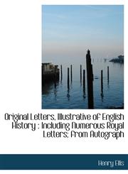 Original Letters, Illustrative of English History Including Numerous Royal Letters; from Autograph,1115406493,9781115406499