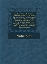 Free Love; Or, a Philosophical Demonstration of the Non-Exclusive Nature of Connubial Love, Also, a Review of the Exclusive Feature of the Fowlers, Adin Ballou, H.C. Wright, and Andrew Jackson Davis On Marriage - Primary Source Edition,1294877321,9781294877325