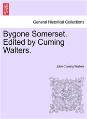 Bygone Somerset. Edited by Cuming Walters.,1241110786,9781241110789