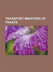 Transport Ministers of France Alexandre Millerand, Anatole de Monzie, Andre Tardieu, Antoine Pinay, Bernard Bosson, Bernard Pons, Camille Chautemps,,115695648X,9781156956489