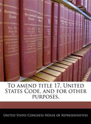 To amend title 17, United States Code, and for other purposes.,1240272952,9781240272952