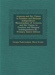 Armenia and Her Claims to Freedom and National Independence Memorandum of Armenia and Her Claims to Freedom and National Indedependence [!] - Primary Source Edition,1293338818,9781293338810