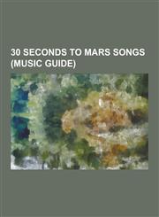 30 Seconds to Mars Songs (Music Guide) Attack (30 Seconds to Mars Song), a Beautiful Lie (Song), Buddha for Mary, Capricorn (a Brand New Name), Close,1230524290,9781230524290